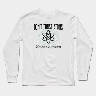 Don't Trust Atoms Long Sleeve T-Shirt